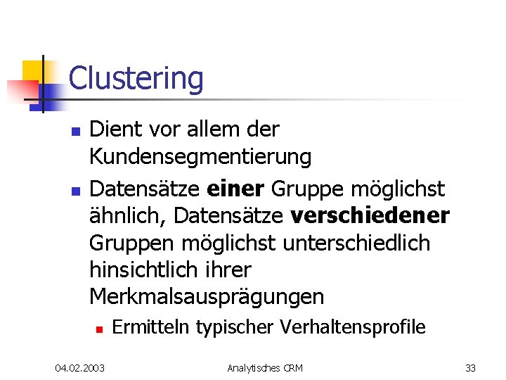 Clustering n n Dient vor allem der Kundensegmentierung Datensätze einer Gruppe möglichst ähnlich, Datensätze Clustering n n Dient vor allem der Kundensegmentierung Datensätze einer Gruppe möglichst ähnlich, Datensätze