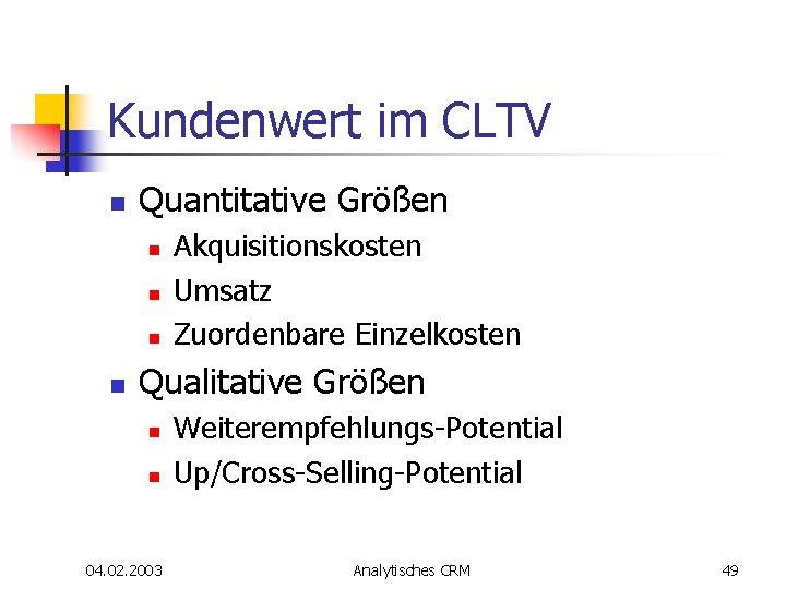 Kundenwert im CLTV n Quantitative Größen n n Akquisitionskosten Umsatz Zuordenbare Einzelkosten Qualitative Größen Kundenwert im CLTV n Quantitative Größen n n Akquisitionskosten Umsatz Zuordenbare Einzelkosten Qualitative Größen