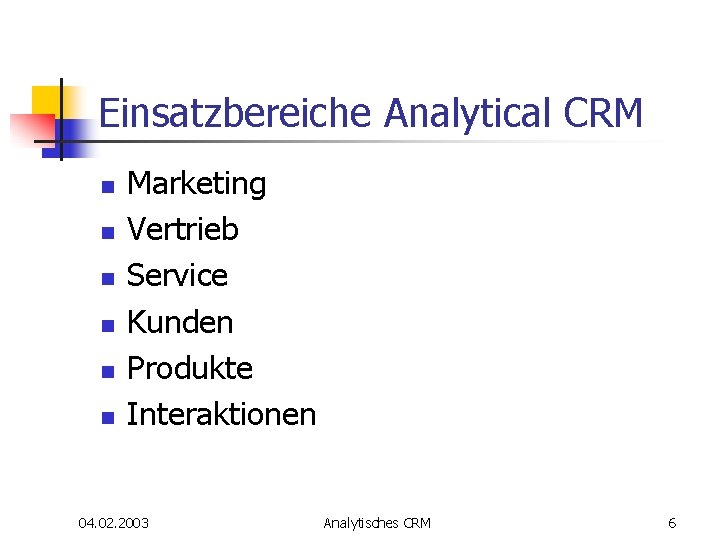 Einsatzbereiche Analytical CRM n n n Marketing Vertrieb Service Kunden Produkte Interaktionen 04. 02. Einsatzbereiche Analytical CRM n n n Marketing Vertrieb Service Kunden Produkte Interaktionen 04. 02.