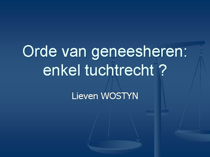 Orde van geneesheren: enkel tuchtrecht ? Lieven WOSTYN 