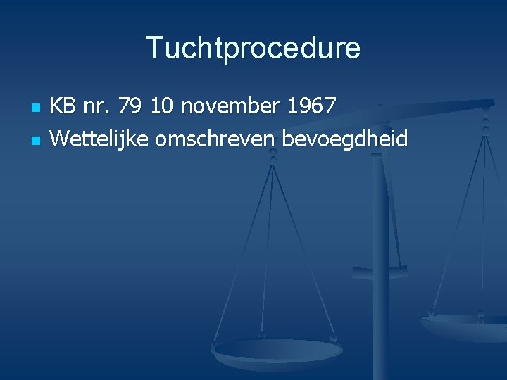 Tuchtprocedure n n KB nr. 79 10 november 1967 Wettelijke omschreven bevoegdheid 