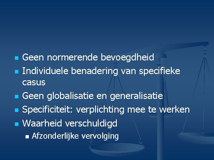 n n n Geen normerende bevoegdheid Individuele benadering van specifieke casus Geen globalisatie en