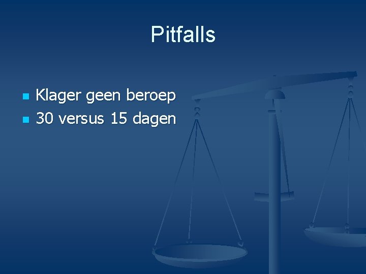 Pitfalls n n Klager geen beroep 30 versus 15 dagen 