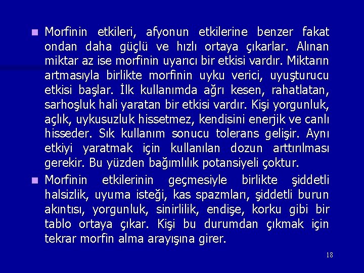 Morfinin etkileri, afyonun etkilerine benzer fakat ondan daha güçlü ve hızlı ortaya çıkarlar. Alınan