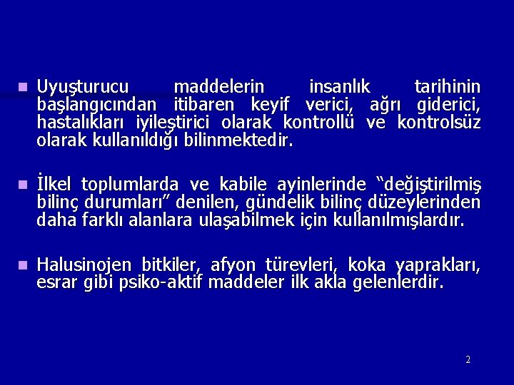 n Uyuşturucu maddelerin insanlık tarihinin başlangıcından itibaren keyif verici, ağrı giderici, hastalıkları iyileştirici olarak