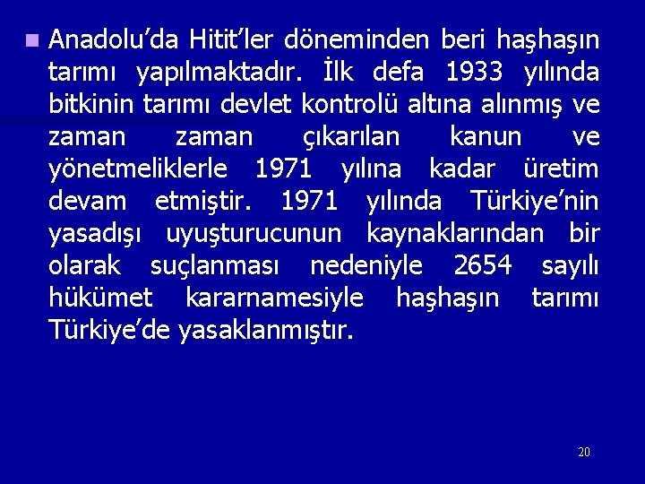 n Anadolu’da Hitit’ler döneminden beri haşhaşın tarımı yapılmaktadır. İlk defa 1933 yılında bitkinin tarımı