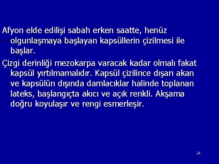 Afyon elde edilişi sabah erken saatte, henüz olgunlaşmaya başlayan kapsüllerin çizilmesi ile başlar. Çizgi