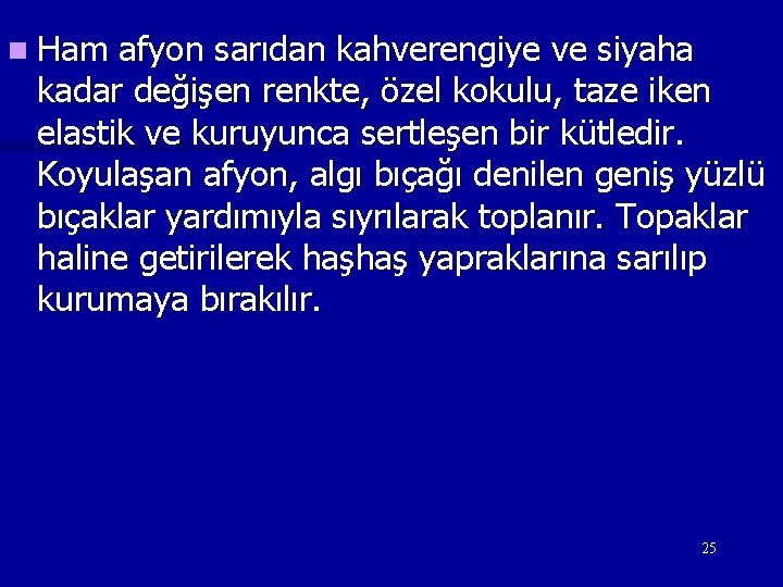 n Ham afyon sarıdan kahverengiye ve siyaha kadar değişen renkte, özel kokulu, taze iken n Ham afyon sarıdan kahverengiye ve siyaha kadar değişen renkte, özel kokulu, taze iken
