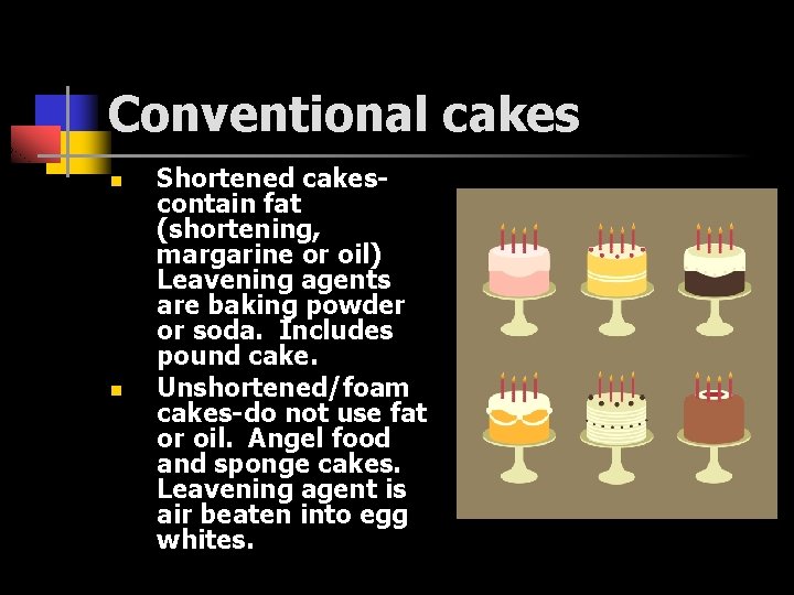 Conventional cakes n n Shortened cakescontain fat (shortening, margarine or oil) Leavening agents are