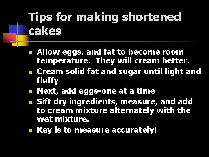 Tips for making shortened cakes n n n Allow eggs, and fat to become