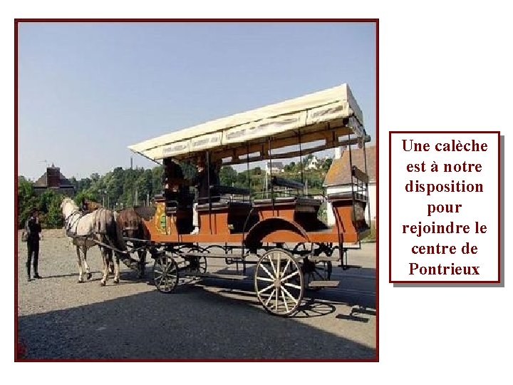 Une calèche est à notre disposition pour rejoindre le centre de Pontrieux P O