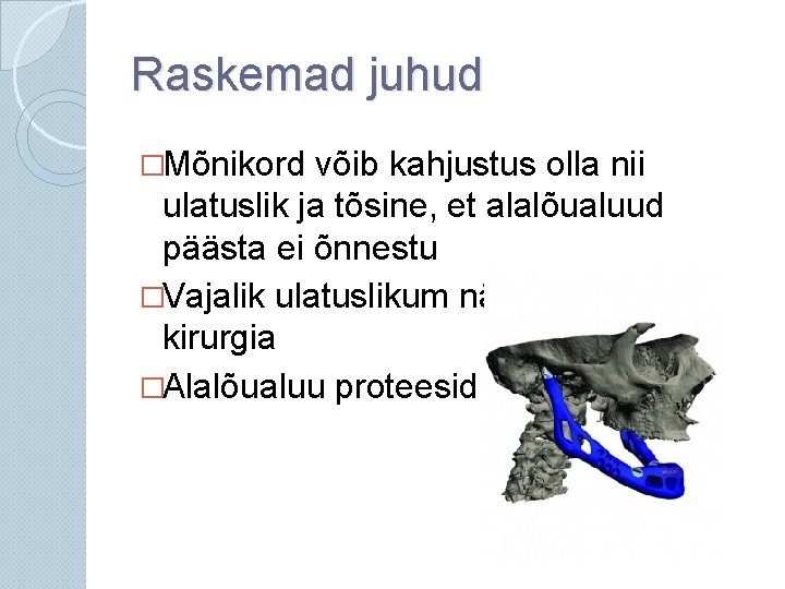 Raskemad juhud �Mõnikord võib kahjustus olla nii ulatuslik ja tõsine, et alalõualuud päästa ei