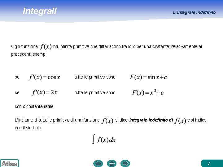 Integrali Ogni funzione L’integrale indefinito ha infinite primitive che differiscono tra loro per una