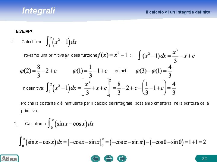 Integrali Il calcolo di un integrale definito ESEMPI 1. Calcoliamo Troviamo una primitiva della