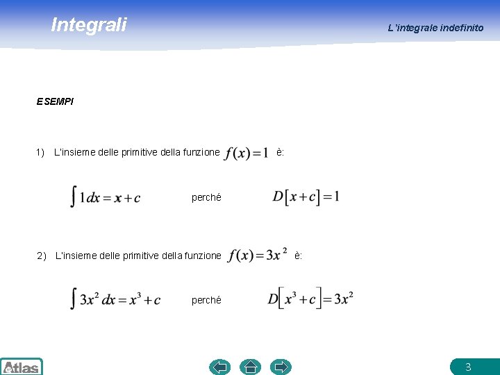Integrali L’integrale indefinito ESEMPI 1) L’insieme delle primitive della funzione è: perché 2) L’insieme Integrali L’integrale indefinito ESEMPI 1) L’insieme delle primitive della funzione è: perché 2) L’insieme