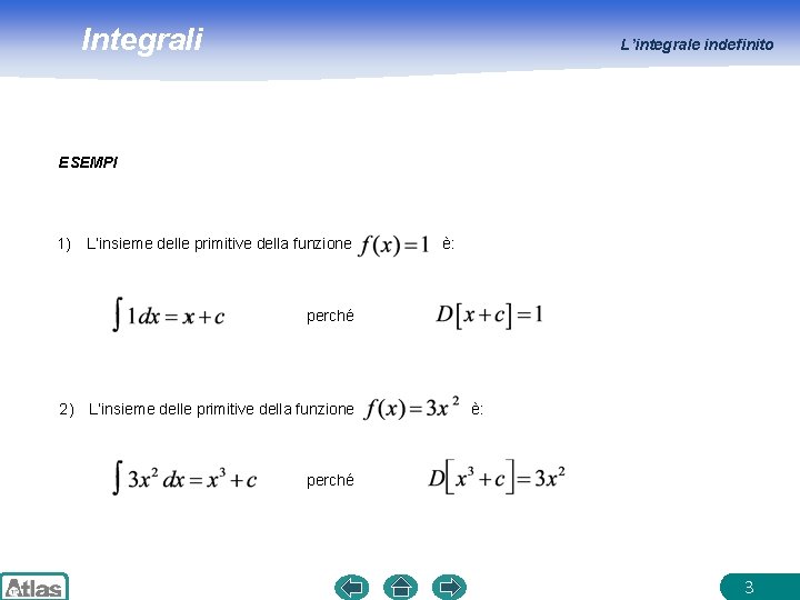 Integrali L’integrale indefinito ESEMPI 1) L’insieme delle primitive della funzione è: perché 2) L’insieme