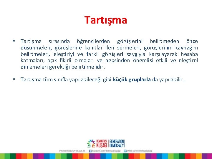 Tartışma * Tartışma sırasında öğrencilerden görüşlerini belirtmeden önce düşünmeleri, görüşlerine kanıtlar ileri sürmeleri, görüşlerinin