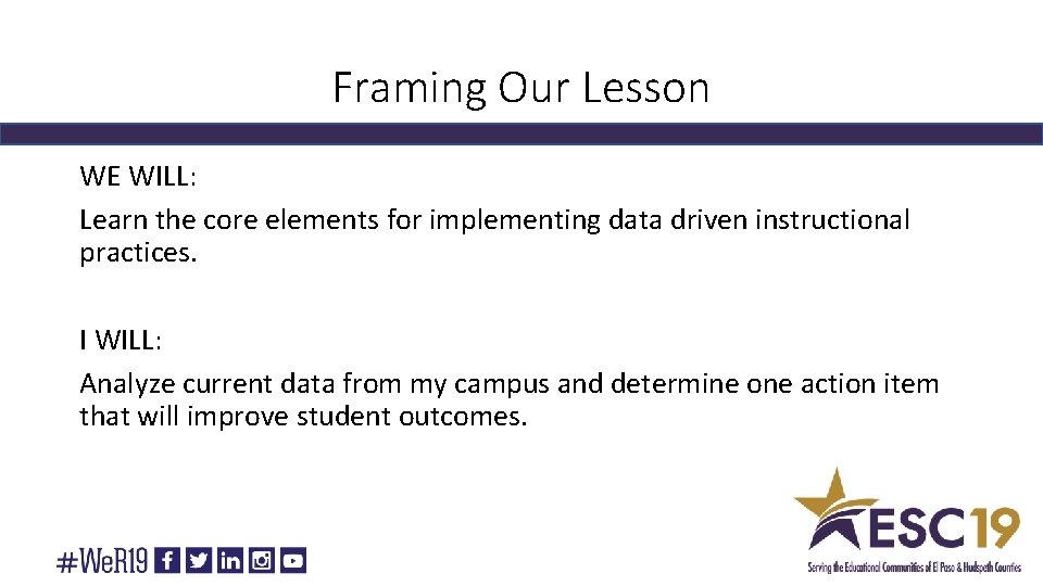 Framing Our Lesson WE WILL: Learn the core elements for implementing data driven instructional