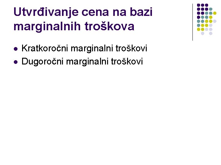 Utvrđivanje cena na bazi marginalnih troškova l l Kratkoročni marginalni troškovi Dugoročni marginalni troškovi