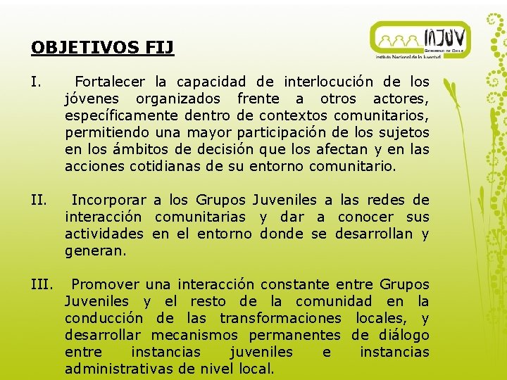 OBJETIVOS FIJ I. Fortalecer la capacidad de interlocución de los jóvenes organizados frente a