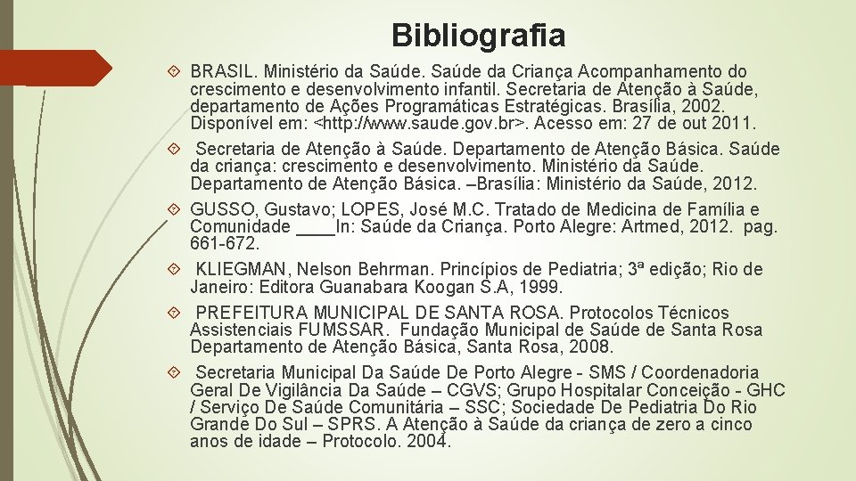 Bibliografia BRASIL. Ministério da Saúde da Criança Acompanhamento do crescimento e desenvolvimento infantil. Secretaria