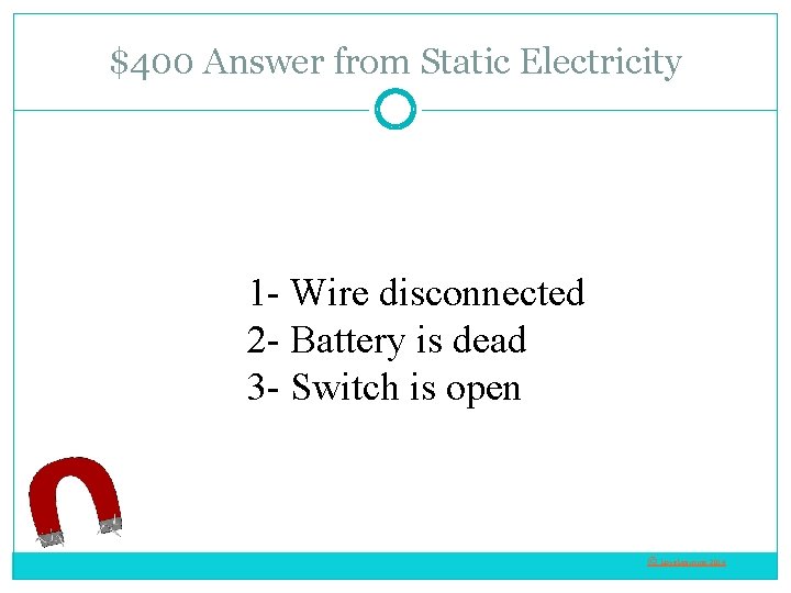 $400 Answer from Static Electricity 1 - Wire disconnected 2 - Battery is dead