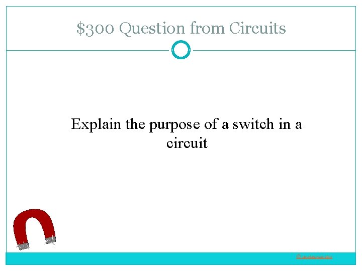 $300 Question from Circuits Explain the purpose of a switch in a circuit ©