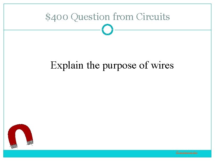 $400 Question from Circuits Explain the purpose of wires © Love. Learning 2014 