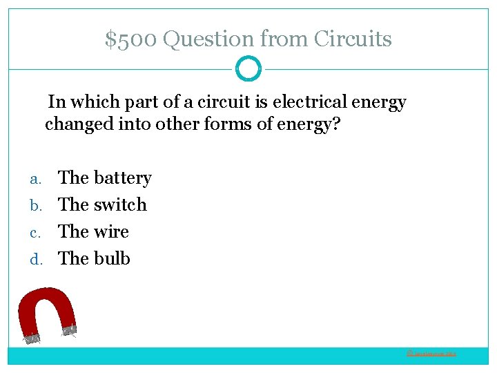 $500 Question from Circuits In which part of a circuit is electrical energy changed