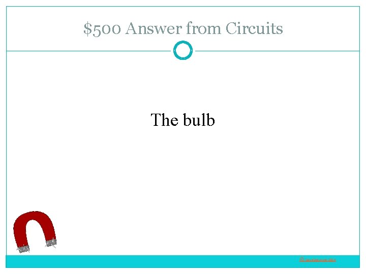 $500 Answer from Circuits The bulb © Love. Learning 2014 