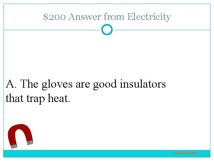 $200 Answer from Electricity A. The gloves are good insulators that trap heat. ©