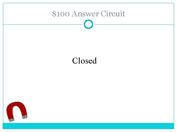 $100 Answer Circuit Closed 