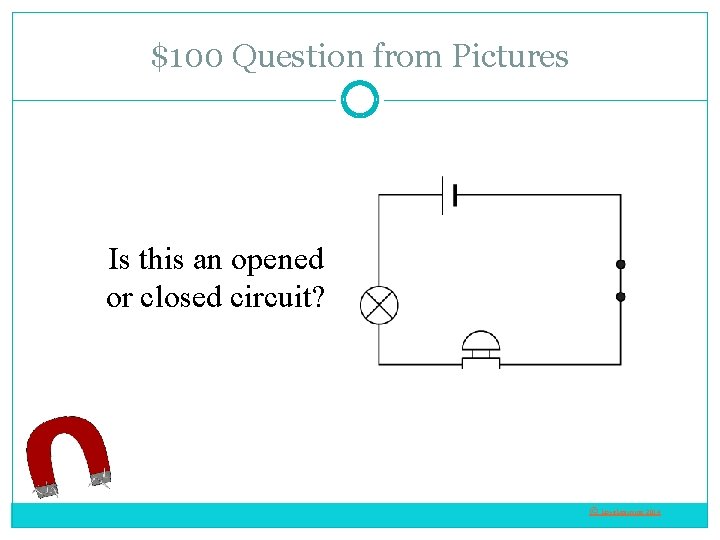 $100 Question from Pictures Is this an opened or closed circuit? © Love. Learning