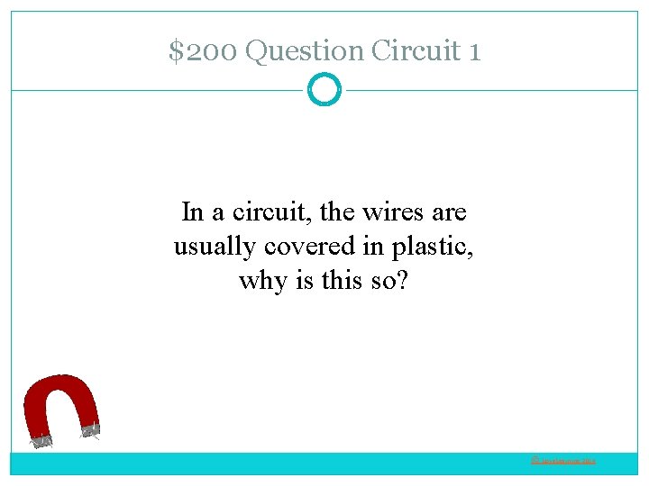 $200 Question Circuit 1 In a circuit, the wires are usually covered in plastic,