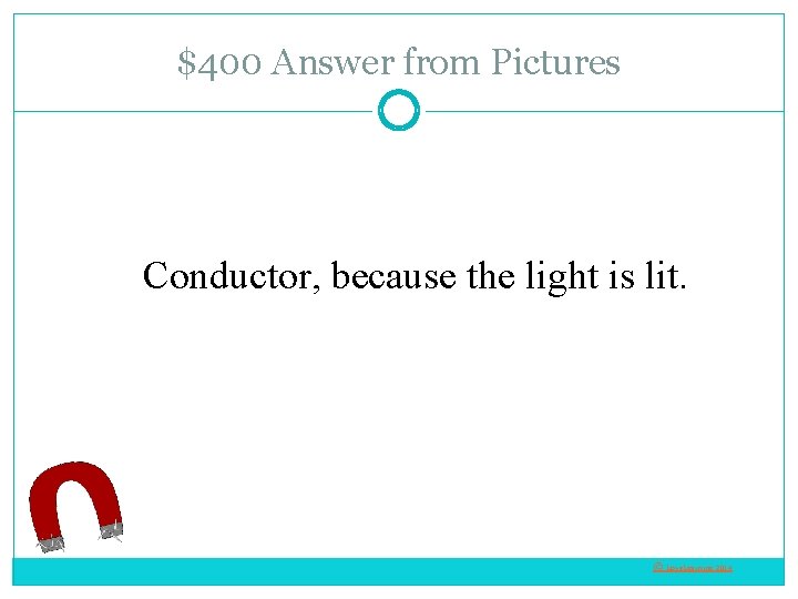 $400 Answer from Pictures Conductor, because the light is lit. © Love. Learning 2014
