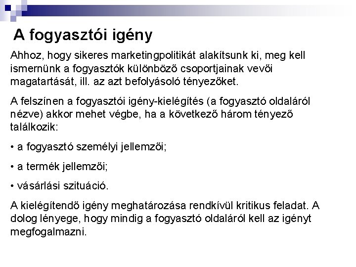 A fogyasztói igény Ahhoz, hogy sikeres marketingpolitikát alakítsunk ki, meg kell ismernünk a fogyasztók