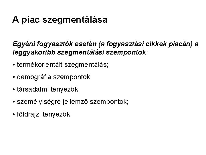 A piac szegmentálása Egyéni fogyasztók esetén (a fogyasztási cikkek piacán) a leggyakoribb szegmentálási szempontok: