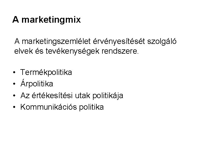 A marketingmix A marketingszemlélet érvényesítését szolgáló elvek és tevékenységek rendszere. • • Termékpolitika Árpolitika