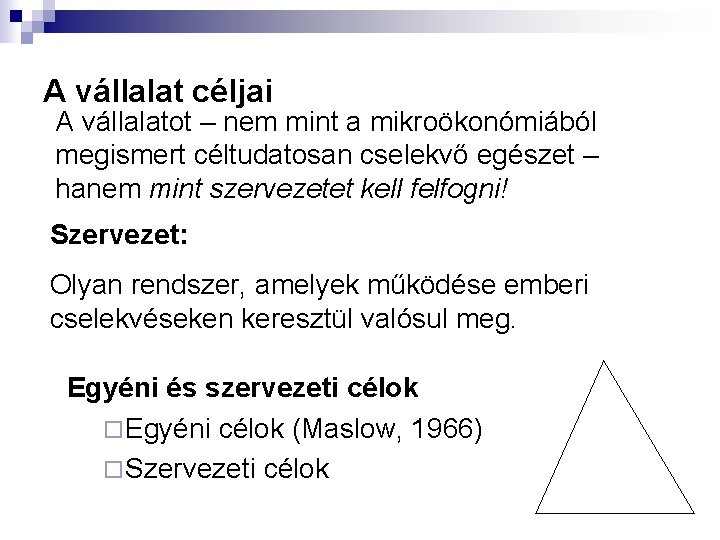 A vállalat céljai A vállalatot – nem mint a mikroökonómiából megismert céltudatosan cselekvő egészet