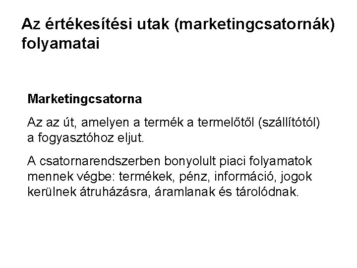 Az értékesítési utak (marketingcsatornák) folyamatai Marketingcsatorna Az az út, amelyen a termék a termelőtől