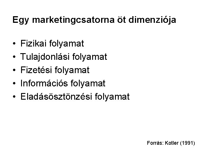 Egy marketingcsatorna öt dimenziója • • • Fizikai folyamat Tulajdonlási folyamat Fizetési folyamat Információs