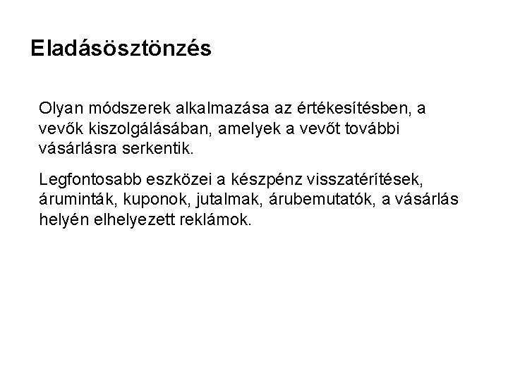 Eladásösztönzés Olyan módszerek alkalmazása az értékesítésben, a vevők kiszolgálásában, amelyek a vevőt további vásárlásra