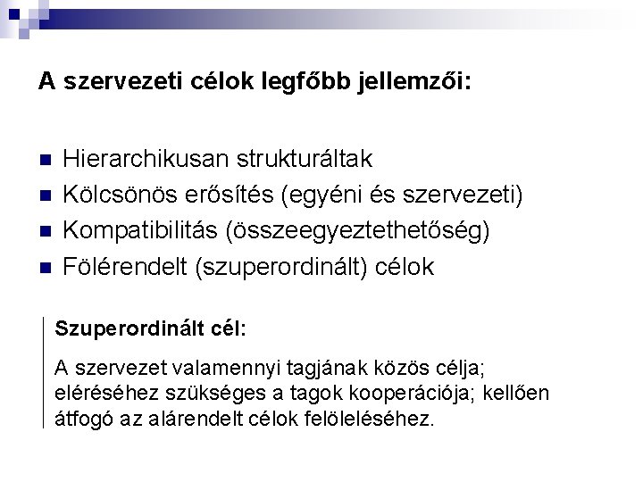 A szervezeti célok legfőbb jellemzői: n n Hierarchikusan strukturáltak Kölcsönös erősítés (egyéni és szervezeti)