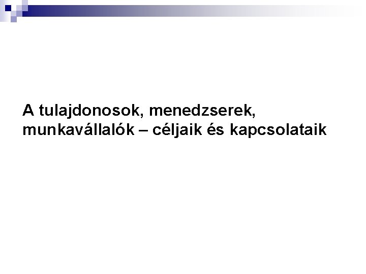 A tulajdonosok, menedzserek, munkavállalók – céljaik és kapcsolataik 