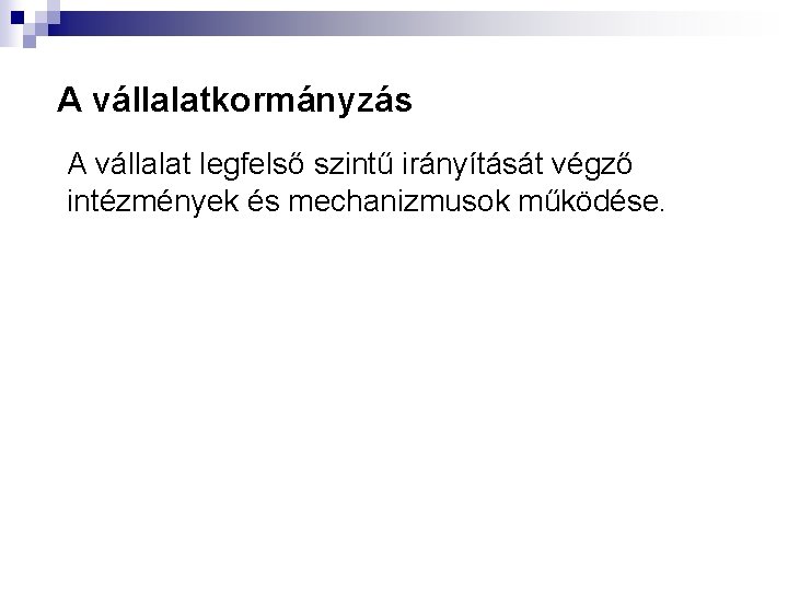 A vállalatkormányzás A vállalat legfelső szintű irányítását végző intézmények és mechanizmusok működése. 