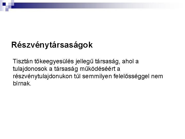 Részvénytársaságok Tisztán tőkeegyesülés jellegű társaság, ahol a tulajdonosok a társaság működéséért a részvénytulajdonukon túl