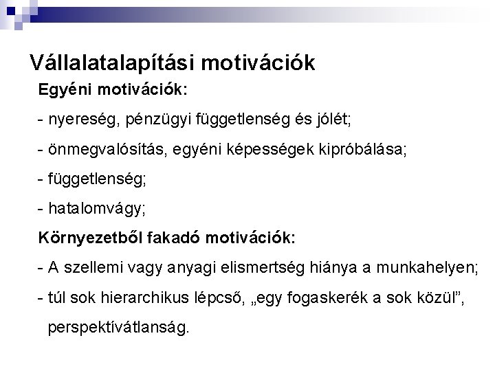 Vállalatalapítási motivációk Egyéni motivációk: - nyereség, pénzügyi függetlenség és jólét; - önmegvalósítás, egyéni képességek