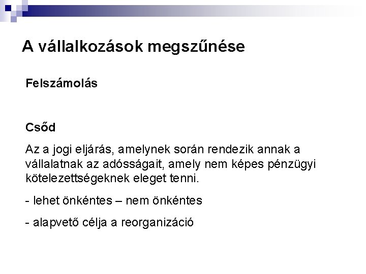 A vállalkozások megszűnése Felszámolás Csőd Az a jogi eljárás, amelynek során rendezik annak a