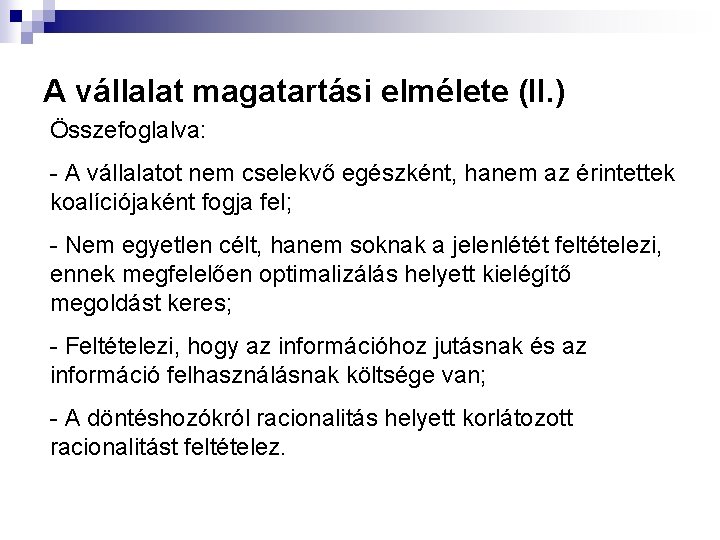 A vállalat magatartási elmélete (II. ) Összefoglalva: - A vállalatot nem cselekvő egészként, hanem