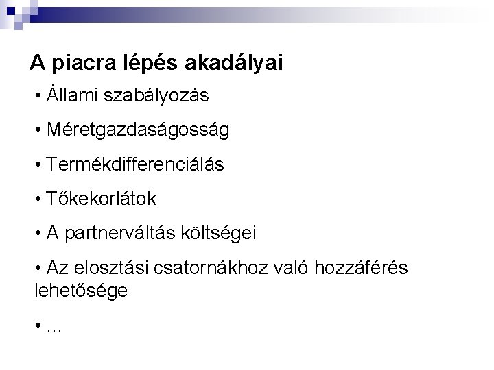 A piacra lépés akadályai • Állami szabályozás • Méretgazdaságosság • Termékdifferenciálás • Tőkekorlátok •